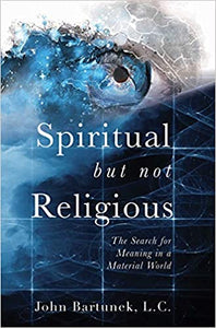 Spiritual But Not Religious by Fr. John Bartunek, LC SThD
